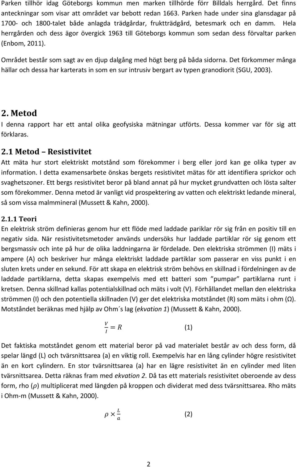 Hela herrgården och dess ägor övergick 1963 till Göteborgs kommun som sedan dess förvaltar parken (Enbom, 2011). Området består som sagt av en djup dalgång med högt berg på båda sidorna.