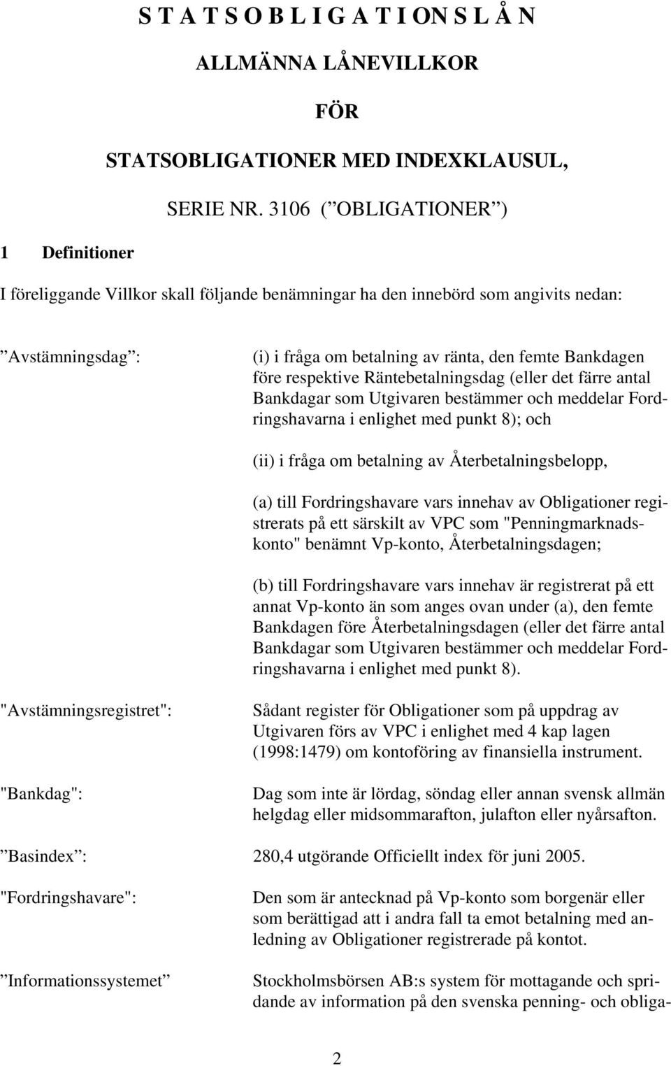 respektive Räntebetalningsdag (eller det färre antal Bankdagar som Utgivaren bestämmer och meddelar Fordringshavarna i enlighet med punkt 8); och (ii) i fråga om betalning av Återbetalningsbelopp,