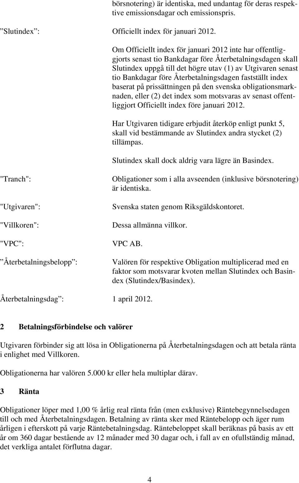 Återbetalningsdagen fastställt index baserat på prissättningen på den svenska obligationsmarknaden, eller (2) det index som motsvaras av senast offentliggjort Officiellt index före januari 2012.