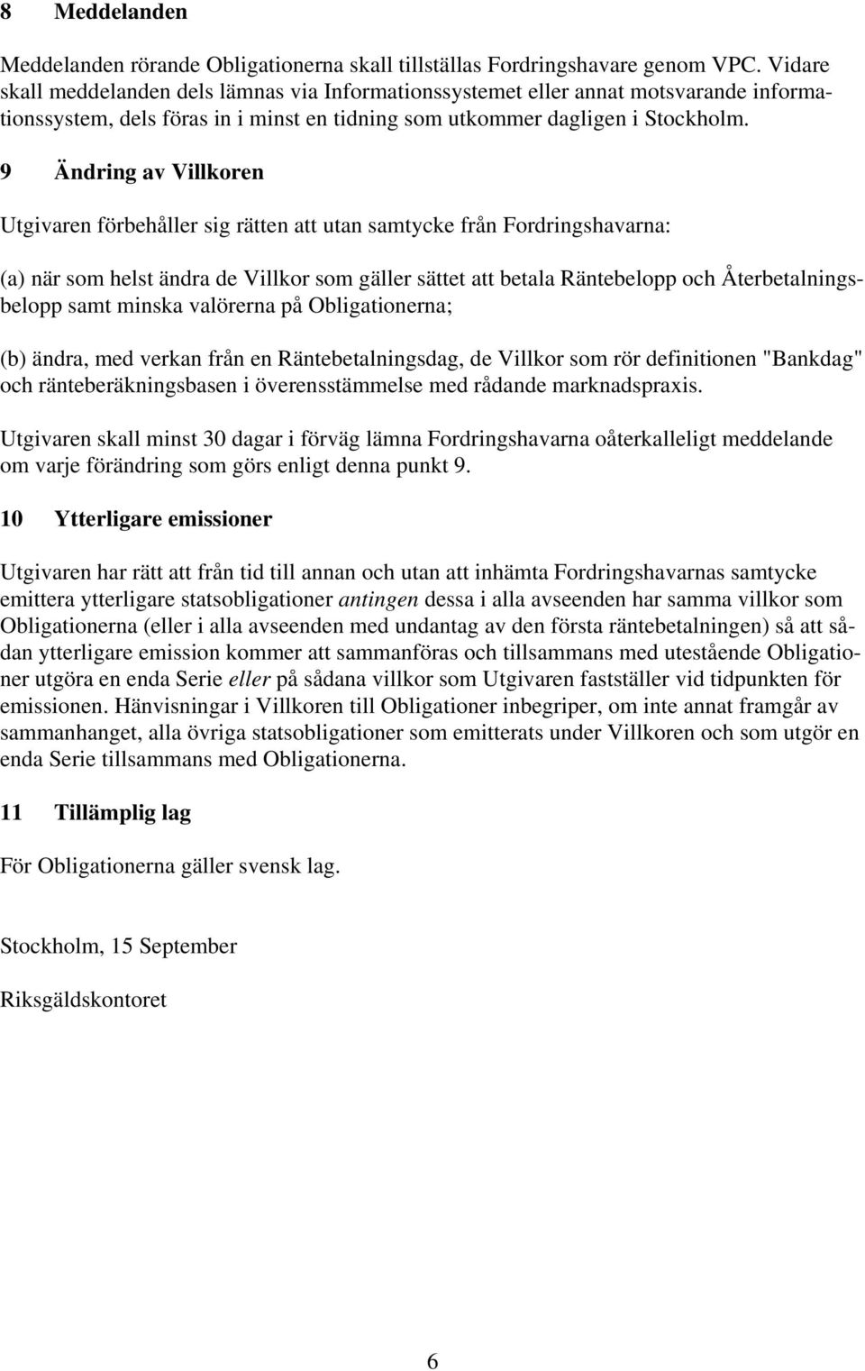 9 Ändring av Villkoren Utgivaren förbehåller sig rätten att utan samtycke från Fordringshavarna: (a) när som helst ändra de Villkor som gäller sättet att betala Räntebelopp och Återbetalningsbelopp