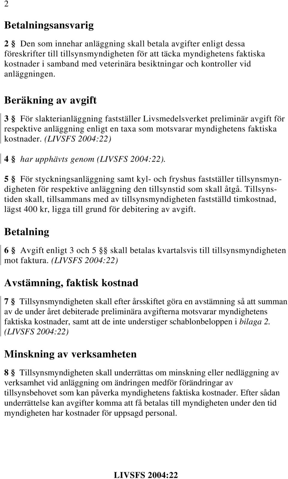 Beräkning av avgift 3 För slakterianläggning fastställer Livsmedelsverket preliminär avgift för respektive anläggning enligt en taxa som motsvarar myndighetens faktiska kostnader.