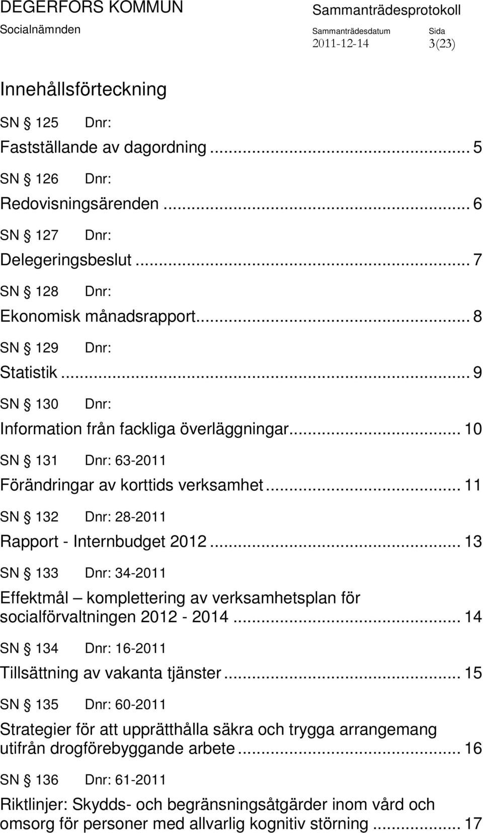.. 13 SN 133 34-2011 Effektmål komplettering av verksamhetsplan för socialförvaltningen 2012-2014... 14 SN 134 16-2011 Tillsättning av vakanta tjänster.