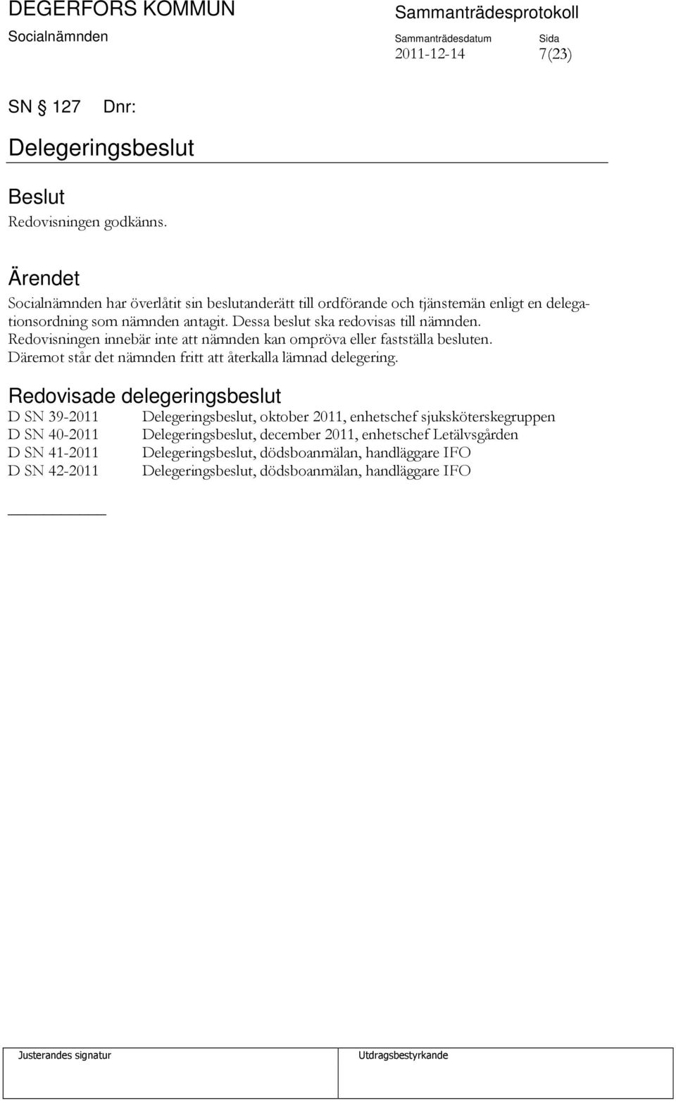 Redovisningen innebär inte att nämnden kan ompröva eller fastställa besluten. Däremot står det nämnden fritt att återkalla lämnad delegering.