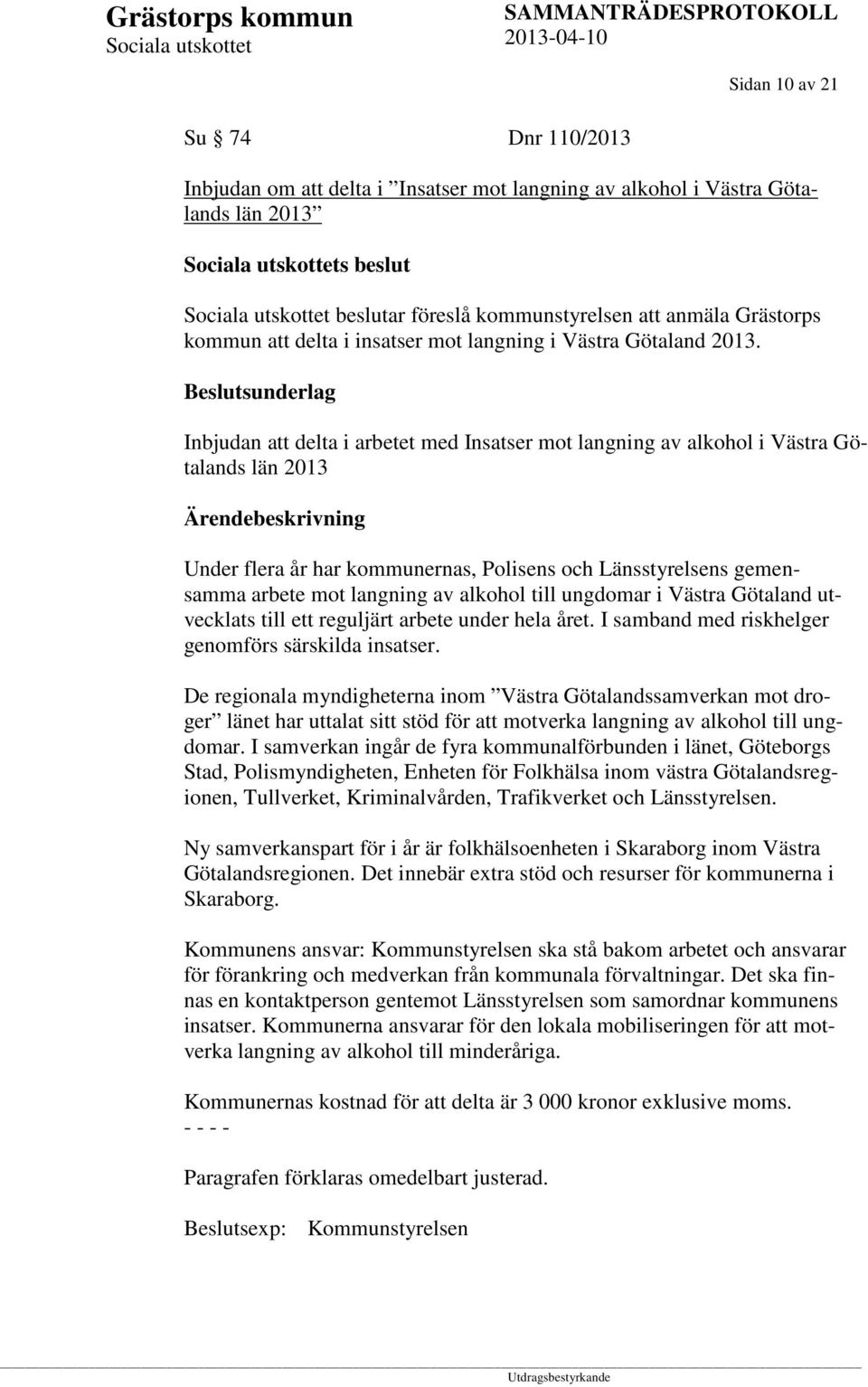 Beslutsunderlag Inbjudan att delta i arbetet med Insatser mot langning av alkohol i Västra Götalands län 2013 Under flera år har kommunernas, Polisens och Länsstyrelsens gemensamma arbete mot