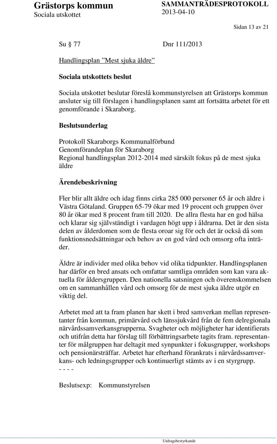 Beslutsunderlag Protokoll Skaraborgs Kommunalförbund Genomförandeplan för Skaraborg Regional handlingsplan 2012-2014 med särskilt fokus på de mest sjuka äldre Fler blir allt äldre och idag finns