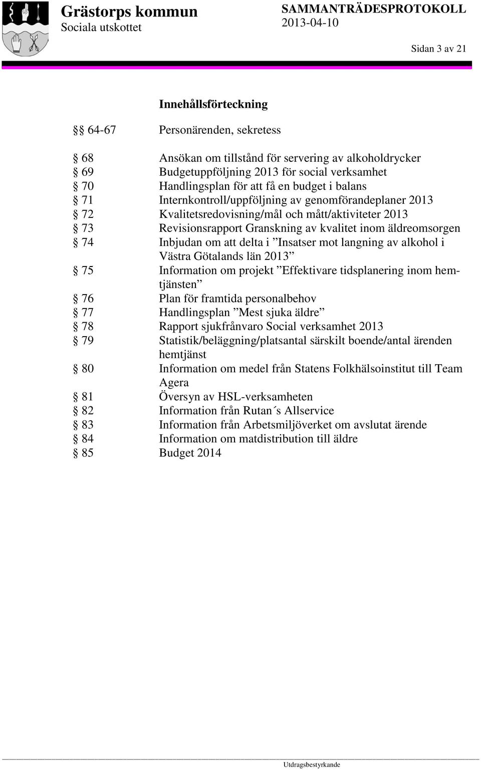 kvalitet inom äldreomsorgen Inbjudan om att delta i Insatser mot langning av alkohol i Västra Götalands län 2013 Information om projekt Effektivare tidsplanering inom hemtjänsten Plan för framtida