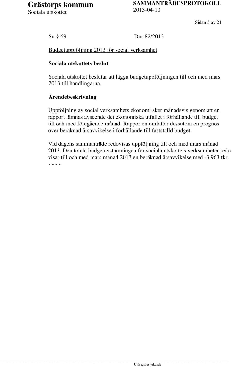 föregående månad. Rapporten omfattar dessutom en prognos över beräknad årsavvikelse i förhållande till fastställd budget.