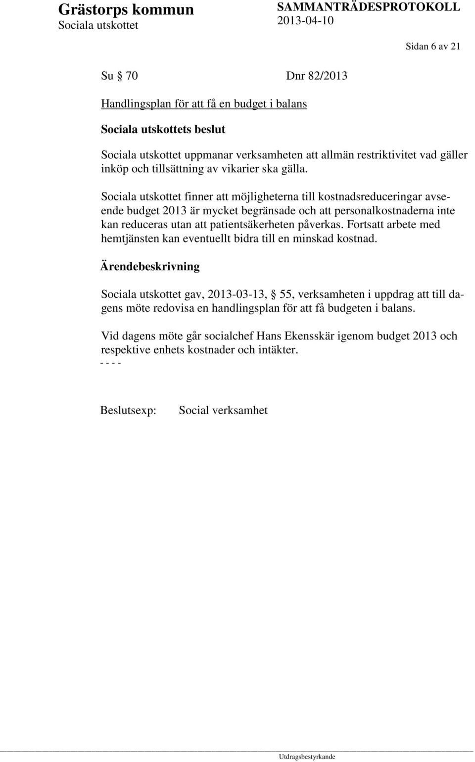 finner att möjligheterna till kostnadsreduceringar avseende budget 2013 är mycket begränsade och att personalkostnaderna inte kan reduceras utan att patientsäkerheten påverkas.