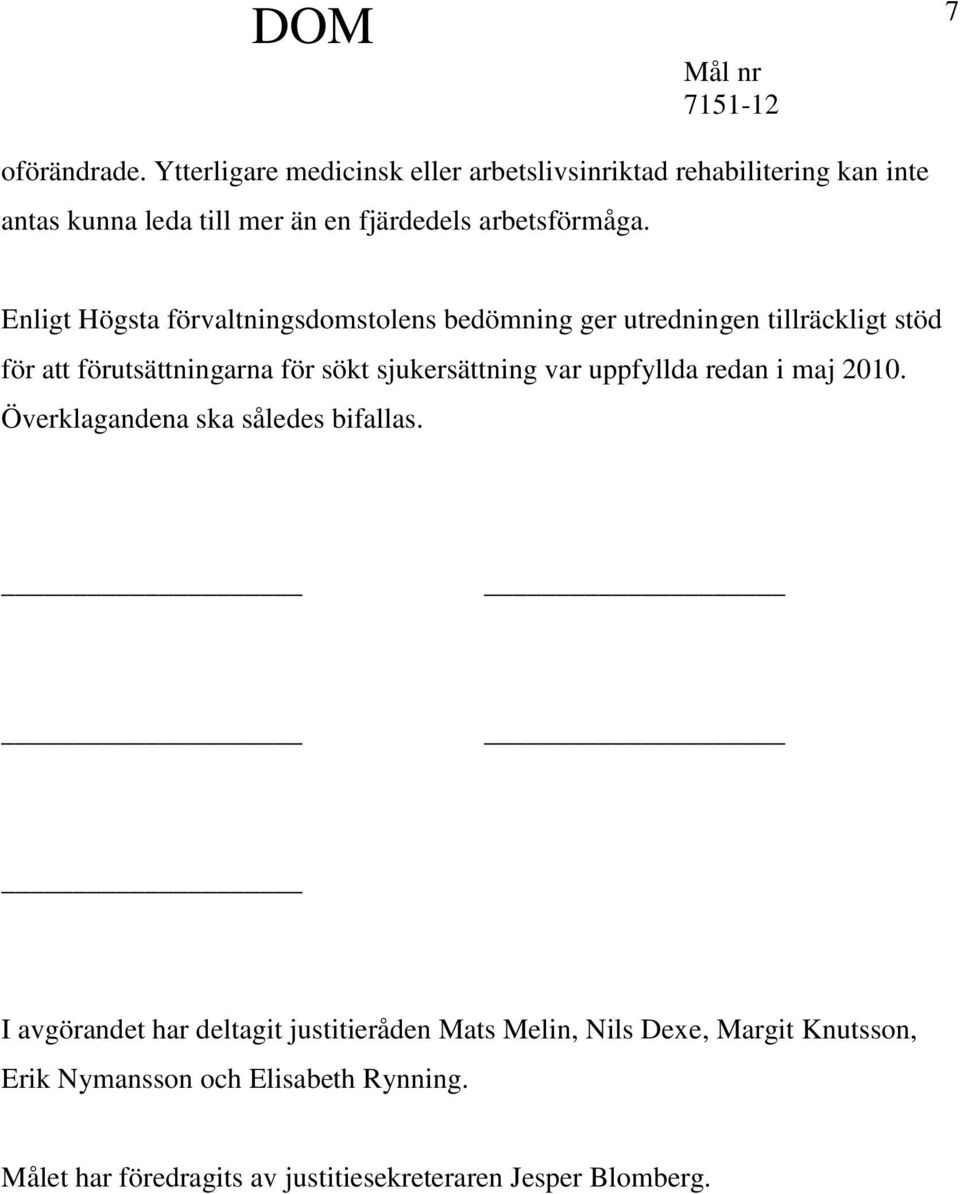 Enligt Högsta förvaltningsdomstolens bedömning ger utredningen tillräckligt stöd för att förutsättningarna för sökt sjukersättning