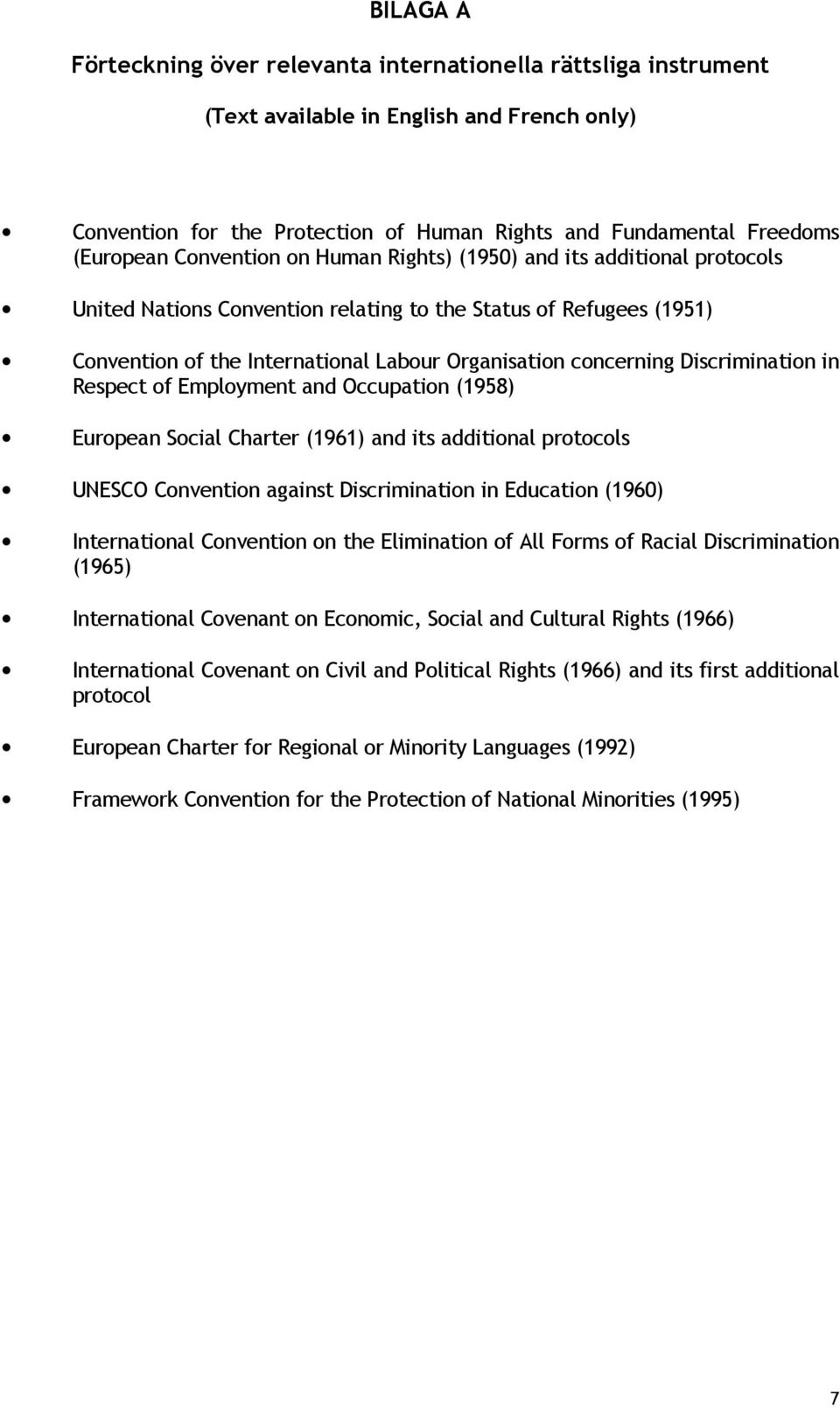 Discrimination in Respect of Employment and Occupation (1958) European Social Charter (1961) and its additional protocols UNESCO Convention against Discrimination in Education (1960) International