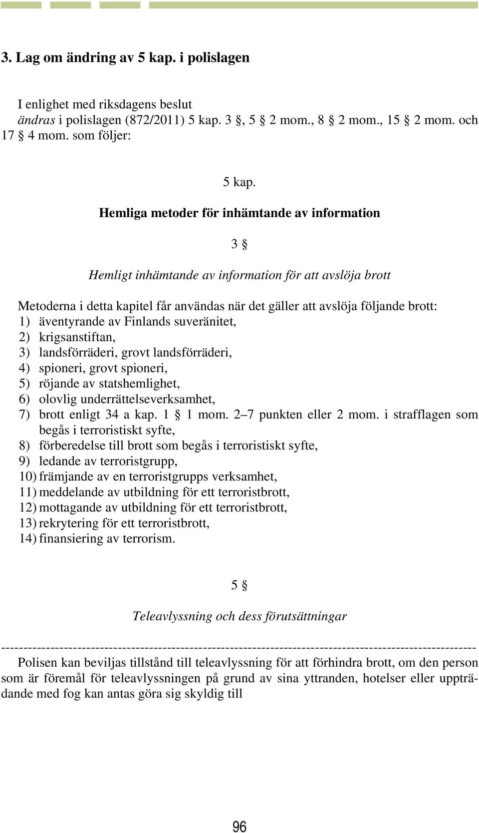 äventyrande av Finlands suveränitet, 2) krigsanstiftan, 3) landsförräderi, grovt landsförräderi, 4) spioneri, grovt spioneri, 5) röjande av statshemlighet, 6) olovlig underrättelseverksamhet, 7)