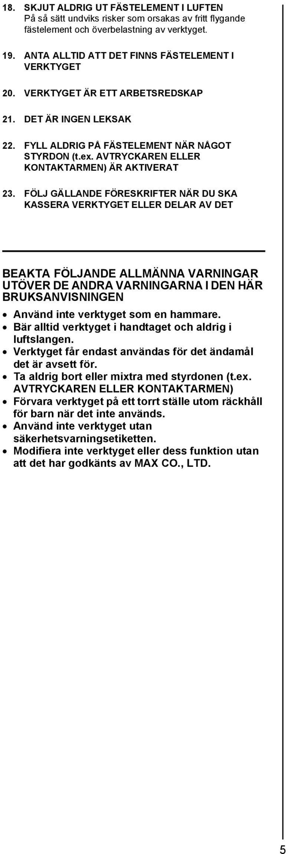 FÖLJ GÄLLANDE FÖRESKRIFTER NÄR DU SKA KASSERA VERKTYGET ELLER DELAR AV DET BEAKTA FÖLJANDE ALLMÄNNA AR UTÖVER DE ANDRA ARNA I DEN HÄR BRUKSANVISNINGEN Använd inte verktyget som en hammare.