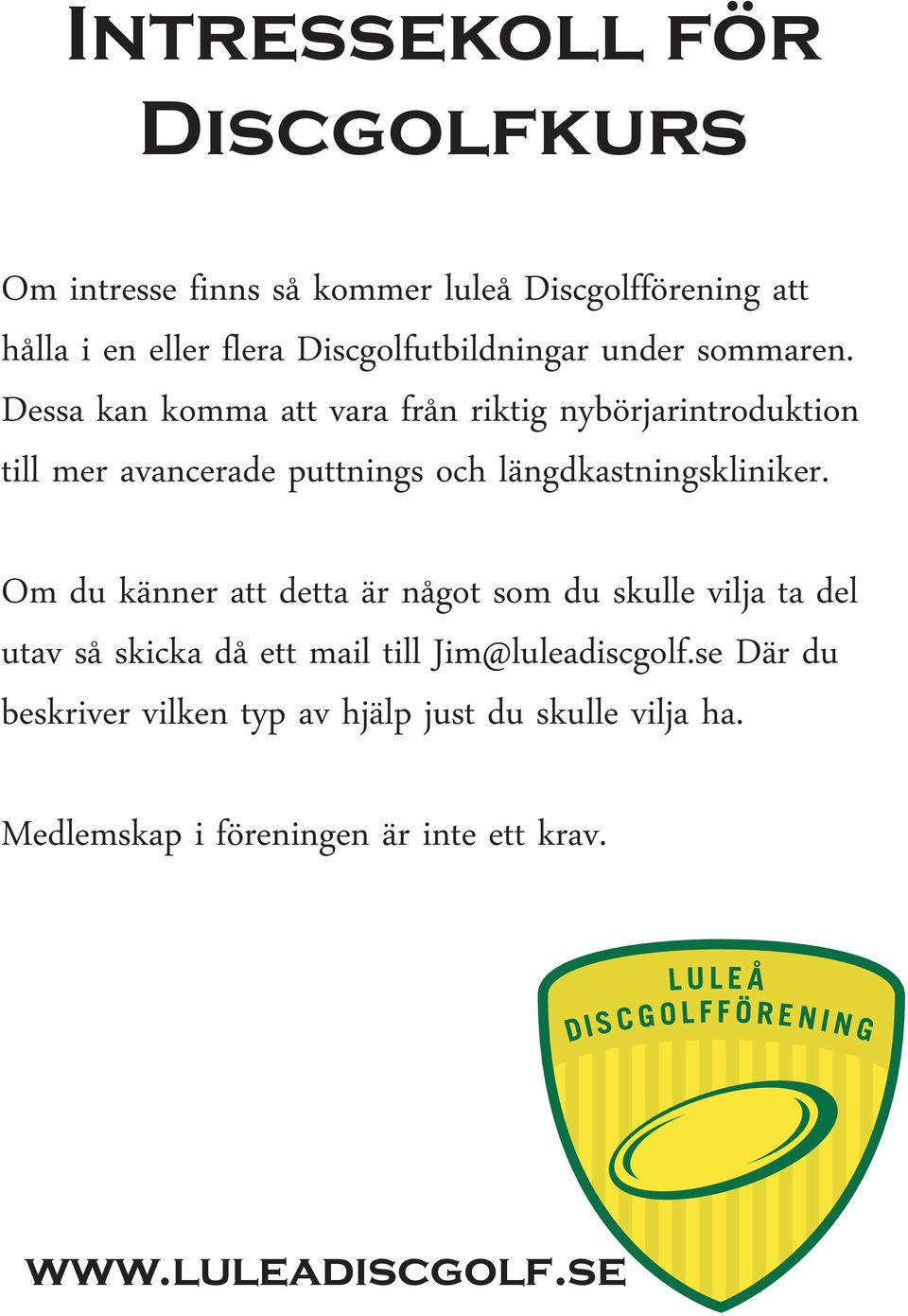 Dessa kan komma att vara från riktig nybörjarintroduktion till mer avancerade puttnings och längdkastningskliniker.