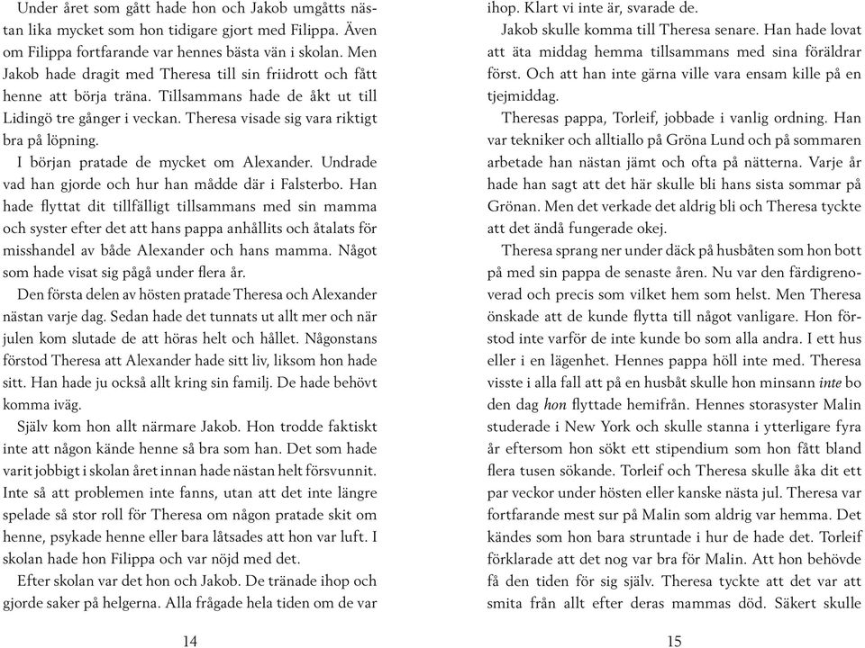 I början pratade de mycket om Alexander. Undrade vad han gjorde och hur han mådde där i Falsterbo.