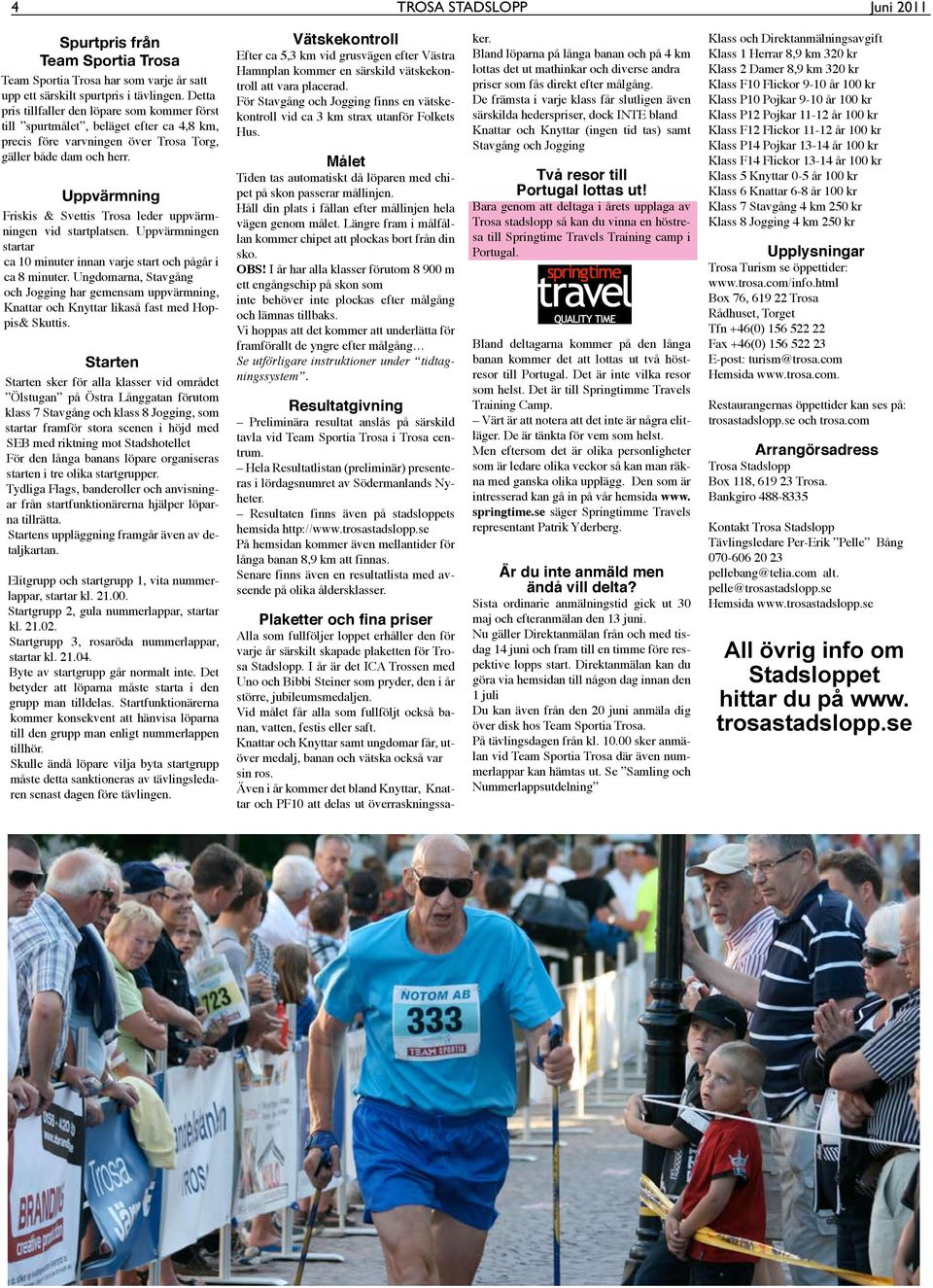 Uppvärmning Friskis & Svettis Trosa leder uppvärmningen vid startplatsen. Uppvärmningen startar ca 10 minuter innan varje start och pågår i ca 8 minuter.