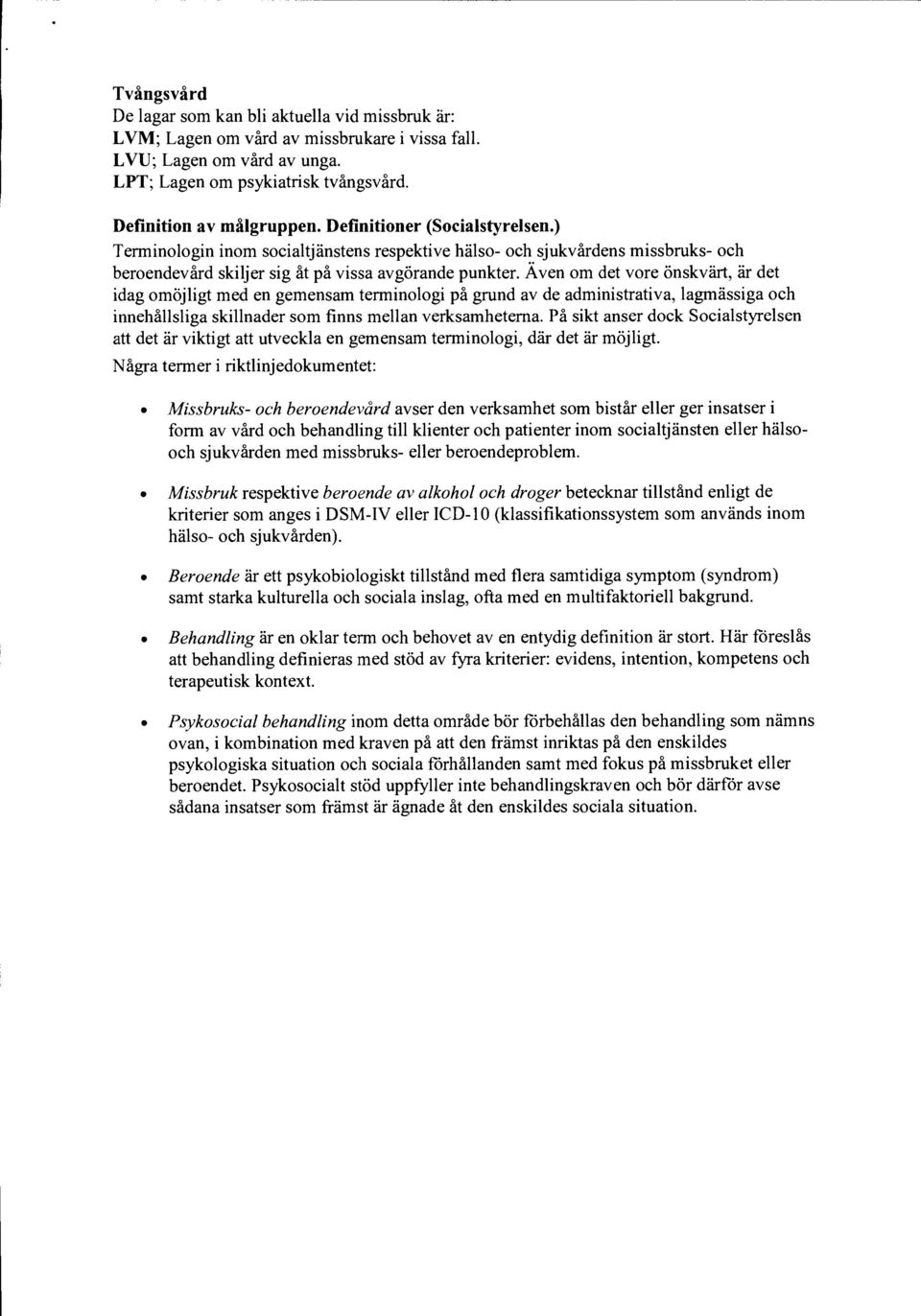 Även om det vore önskvärt, är det idag omöjligt med en gemensam terminologi på grund av de administrativa, lagmässiga och innehållsliga skillnader som finns mellan verksamheterna.