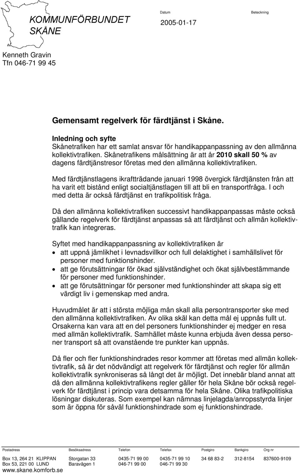 Skånetrafikens målsättning är att år 2010 skall 50 % av dagens färdtjänstresor företas med den allmänna kollektivtrafiken.