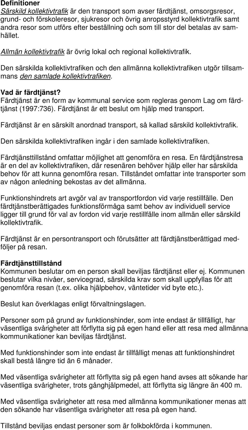 Den särskilda kollektivtrafiken och den allmänna kollektivtrafiken utgör tillsammans den samlade kollektivtrafiken. Vad är färdtjänst?