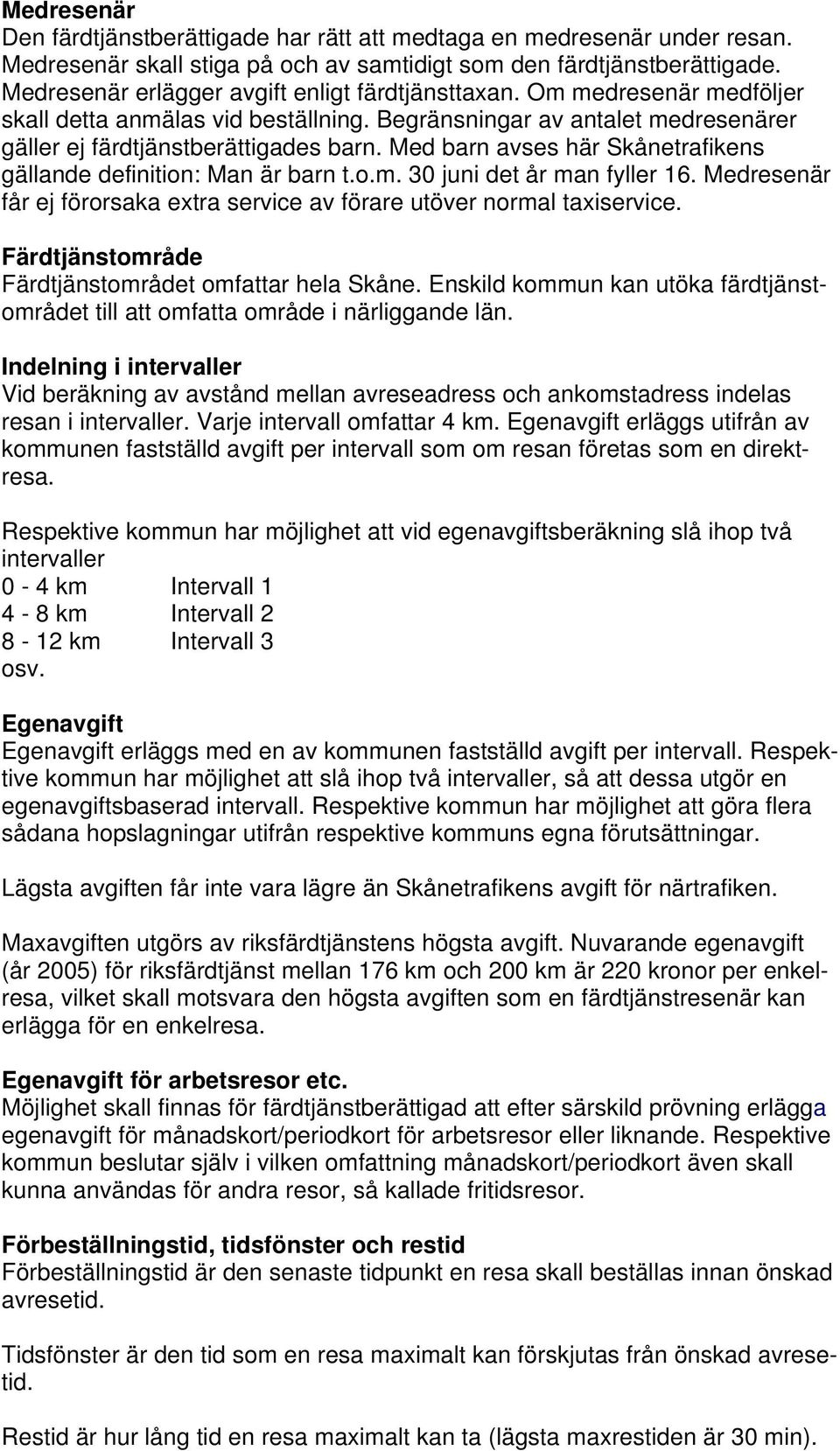 Med barn avses här Skånetrafikens gällande definition: Man är barn t.o.m. 30 juni det år man fyller 16. Medresenär får ej förorsaka extra service av förare utöver normal taxiservice.