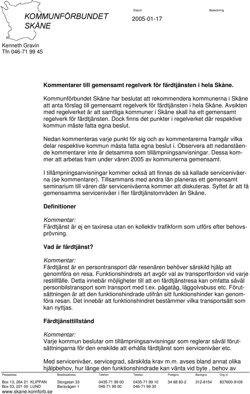 Avsikten med regelverket är att samtliga kommuner i Skåne skall ha ett gemensamt regelverk för färdtjänsten. Dock finns det punkter i regelverket där respektive kommun måste fatta egna beslut.