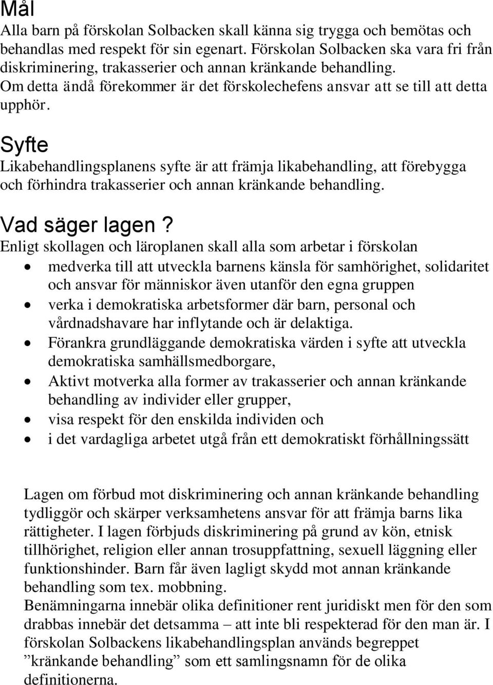 Syfte Likabehandlingsplanens syfte är att främja likabehandling, att förebygga och förhindra trakasserier och annan kränkande behandling. Vad säger lagen?