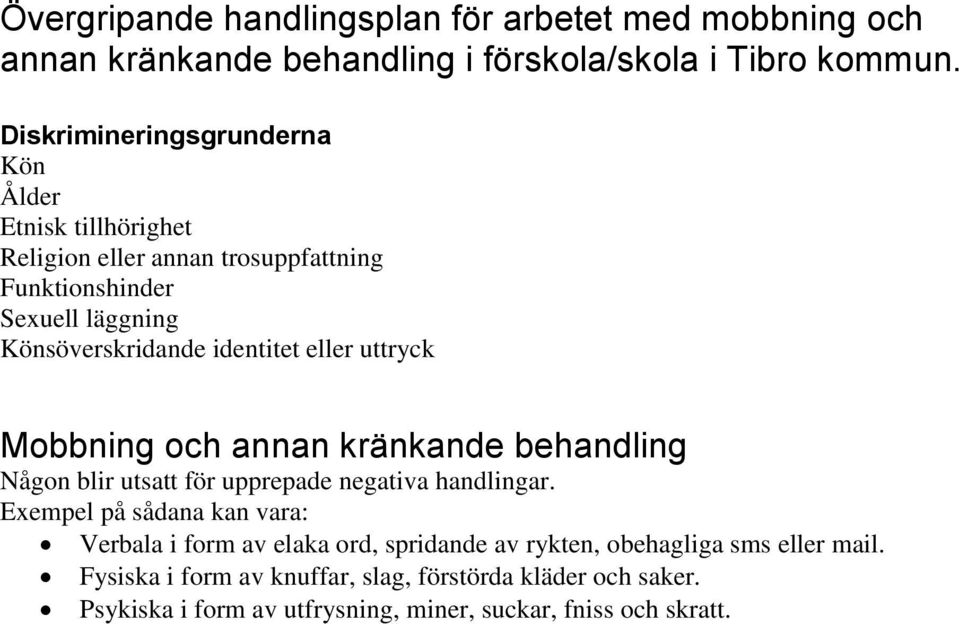 identitet eller uttryck Mobbning och annan kränkande behandling Någon blir utsatt för upprepade negativa handlingar.