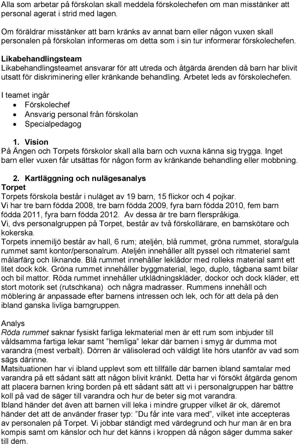 Likabehandlingsteam Likabehandlingsteamet ansvarar för att utreda och åtgärda ärenden då barn har blivit utsatt för diskriminering eller kränkande behandling. Arbetet leds av förskolechefen.