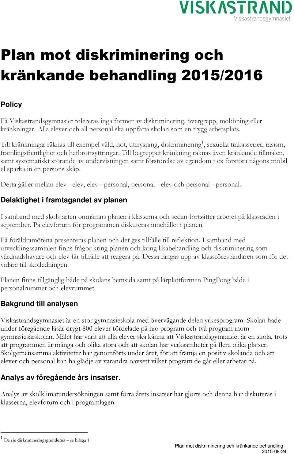 Till kränkningar räknas till exempel våld, hot, utfrysning, diskriminering 1, sexuella trakasserier, rasism, främlingsfientlighet och hatbrottsyttringar.