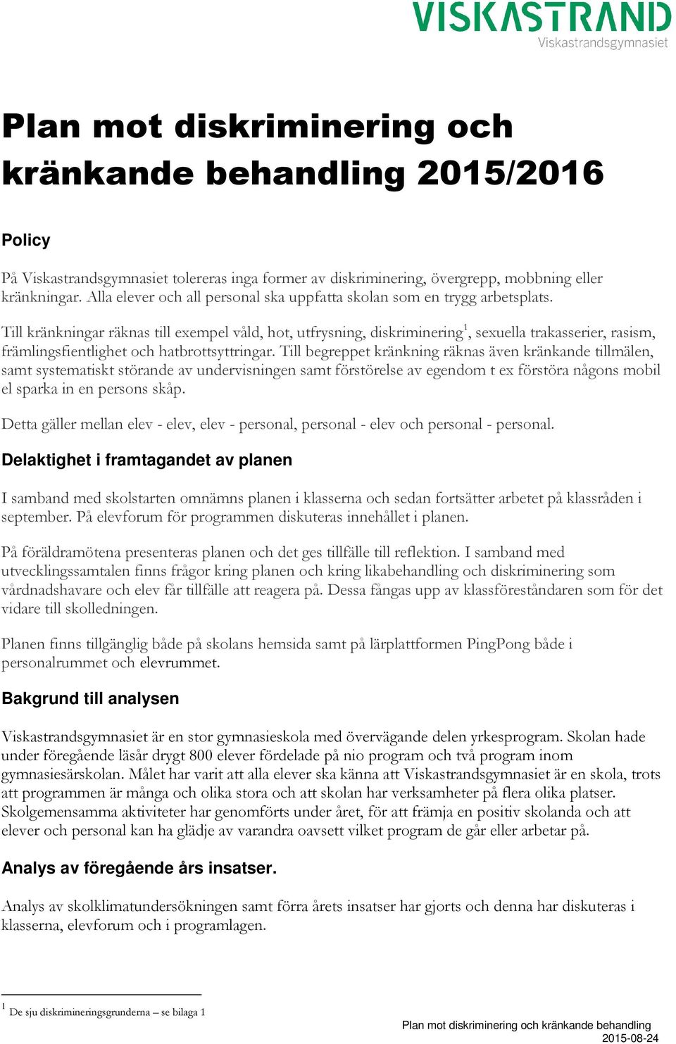 Till kränkningar räknas till exempel våld, hot, utfrysning, diskriminering 1, sexuella trakasserier, rasism, främlingsfientlighet och hatbrottsyttringar.