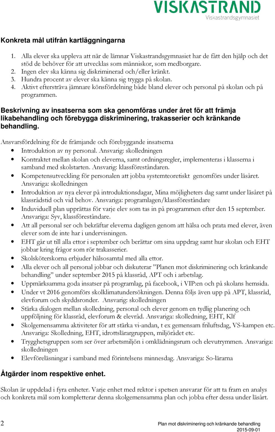 Aktivt eftersträva jämnare könsfördelning både bland elever och personal på skolan och på programmen.