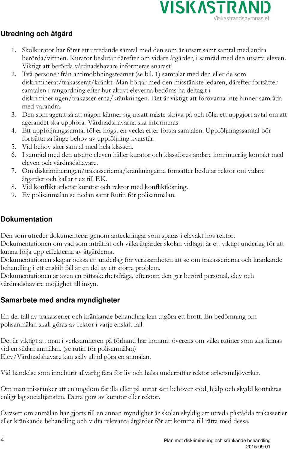 1) samtalar med den eller de som diskriminerat/trakasserat/kränkt.