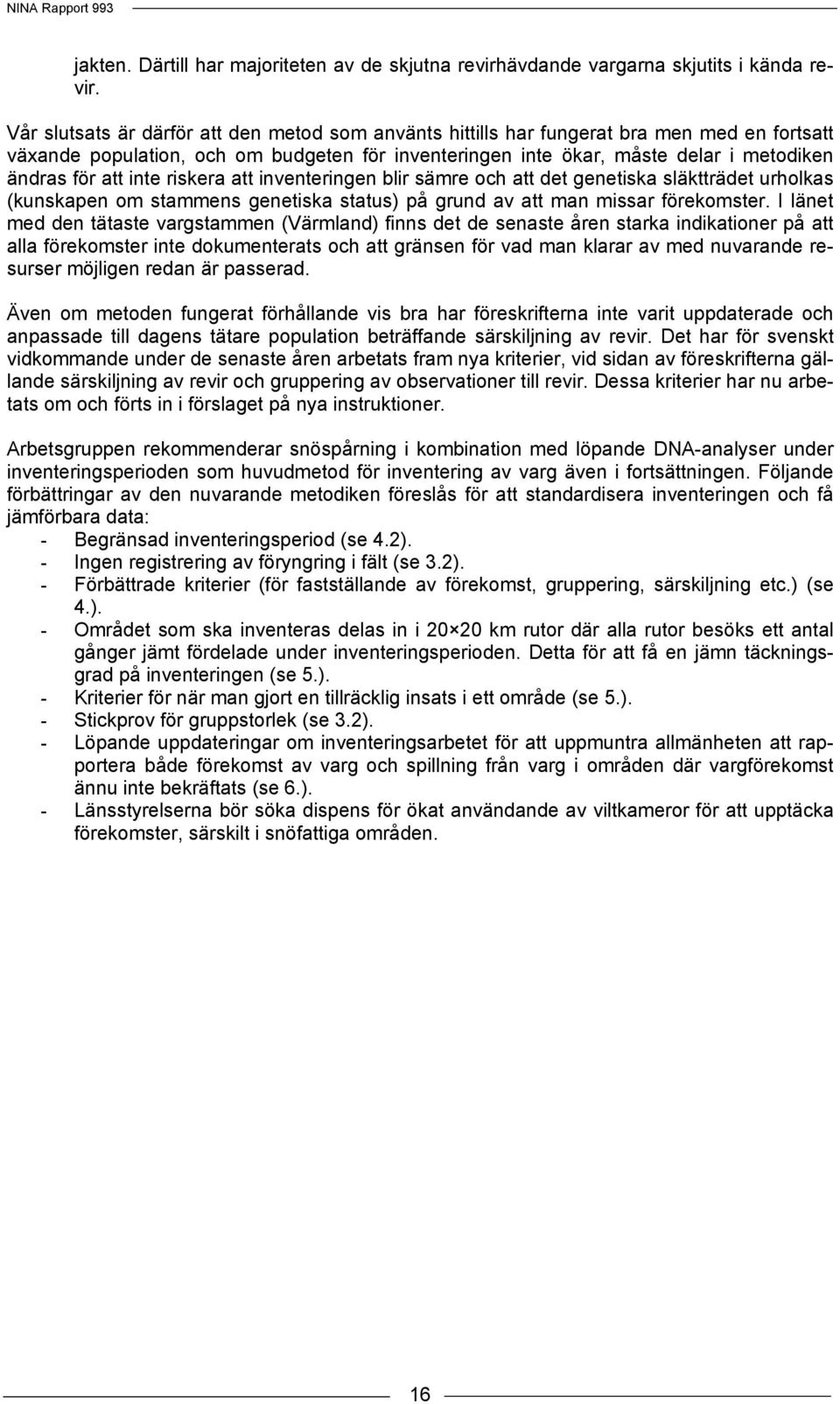 inte riskera att inventeringen blir sämre och att det genetiska släktträdet urholkas (kunskapen om stammens genetiska status) på grund av att man missar förekomster.