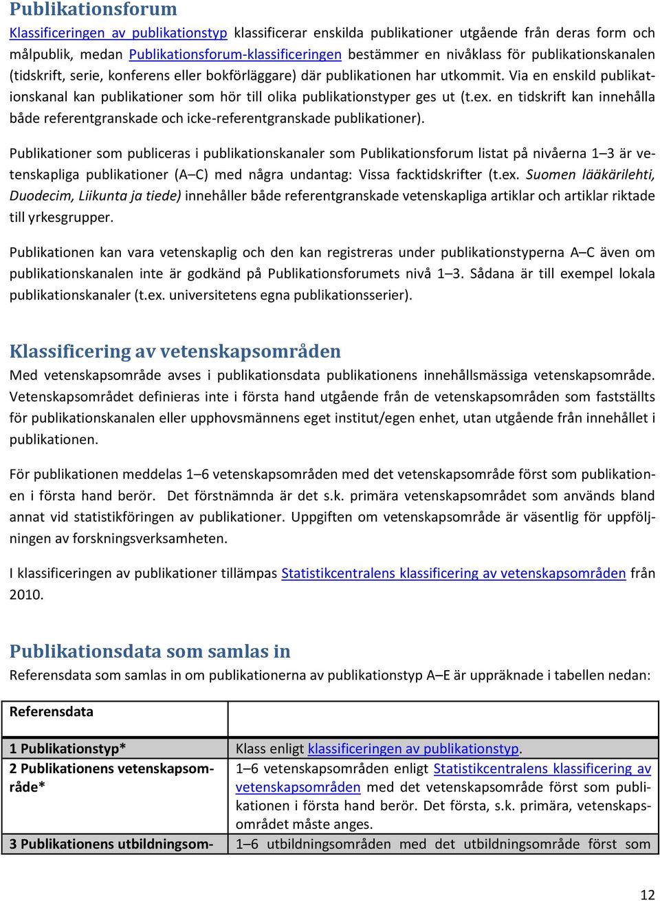ex. en tidskrift kan innehålla både referentgranskade och icke-referentgranskade publikationer).
