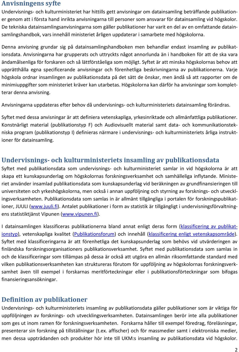 De tekniska datainsamlingsanvisningarna som gäller publikationer har varit en del av en omfattande datainsamlingshandbok, vars innehåll ministeriet årligen uppdaterar i samarbete med högskolorna.