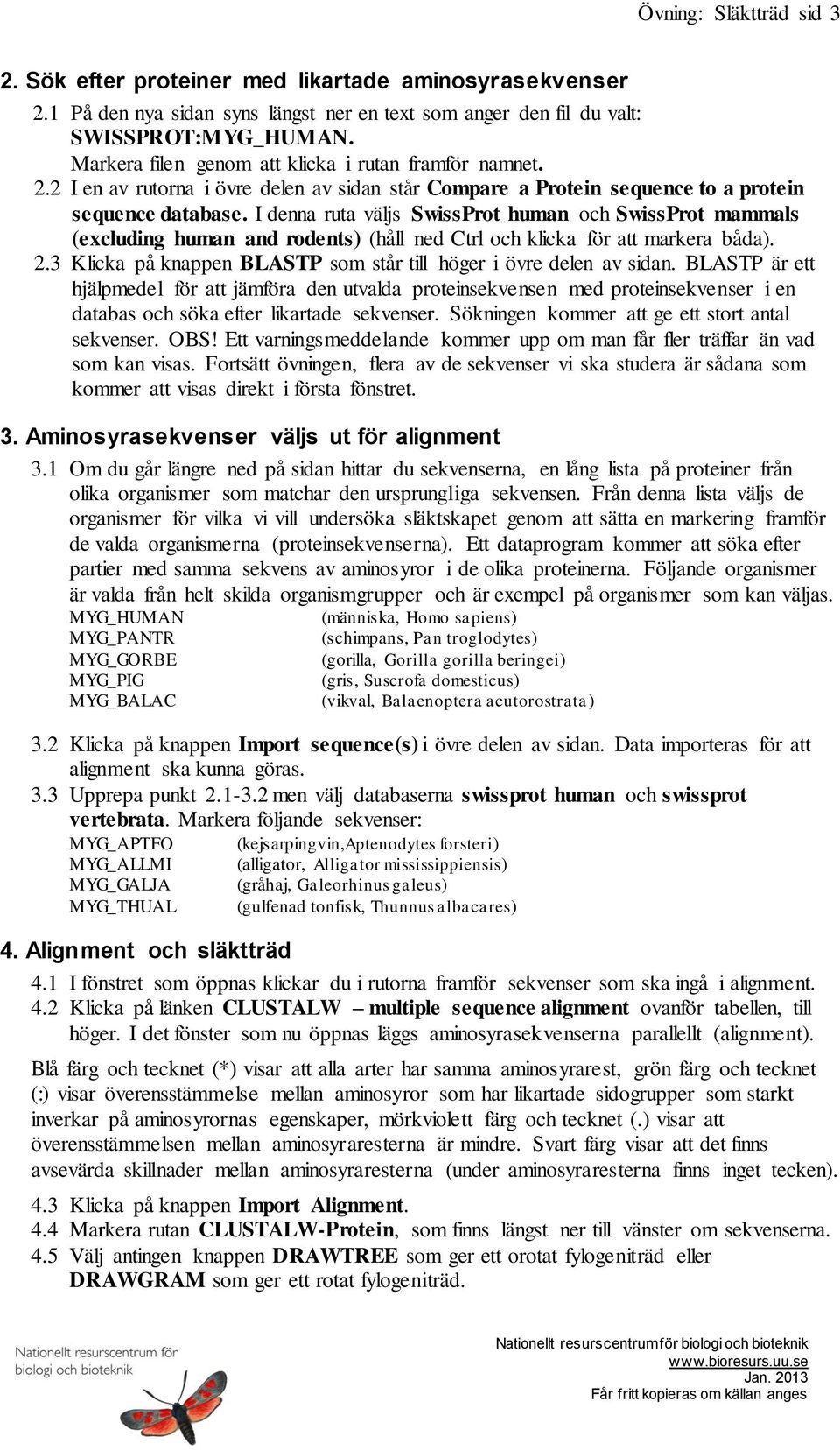 I denna ruta väljs SwissProt human och SwissProt mammals (excluding human and rodents) (håll ned Ctrl och klicka för att markera båda). 2.