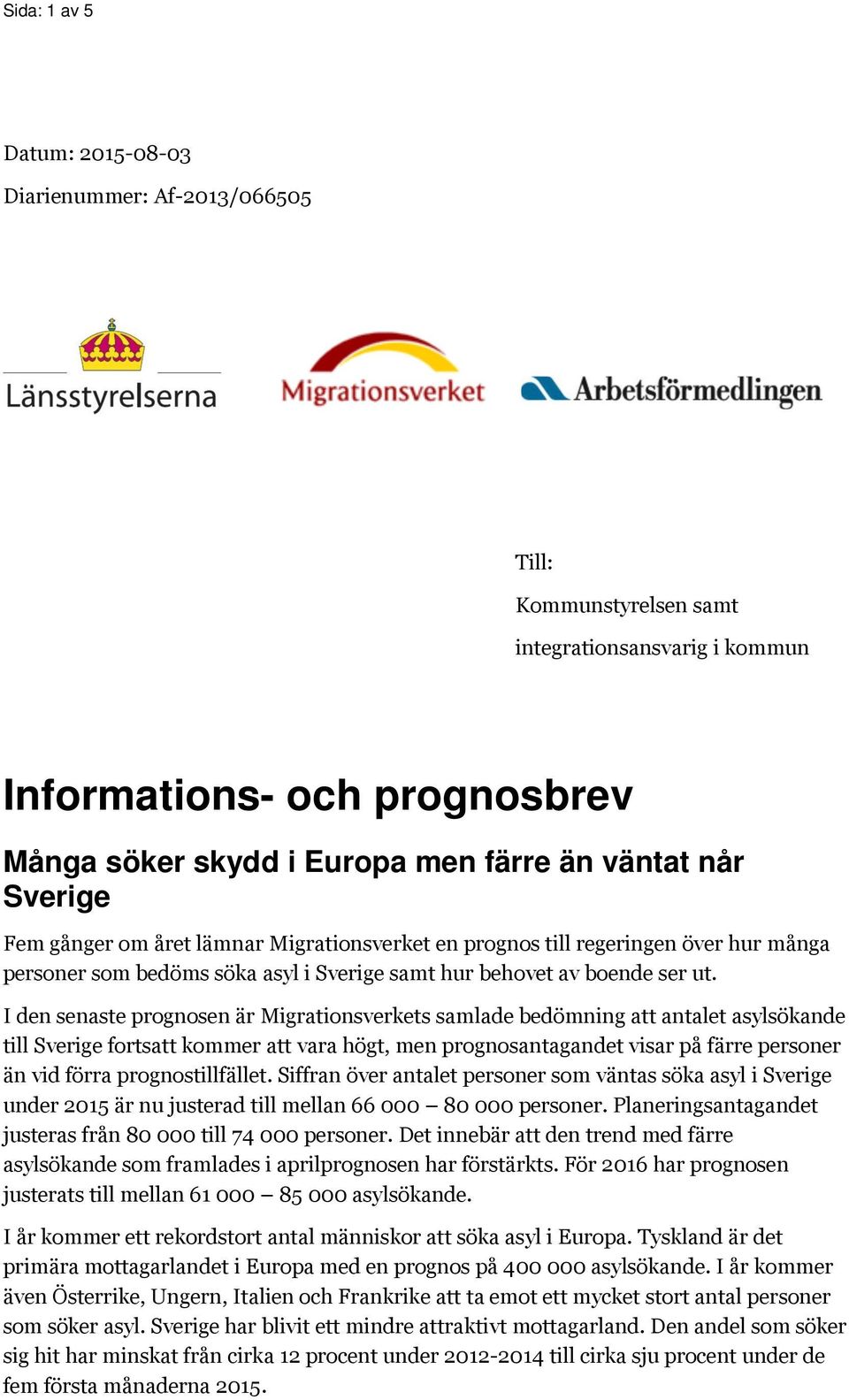 I den senaste prognosen är Migrationsverkets samlade bedömning att antalet asylsökande till Sverige fortsatt kommer att vara högt, men prognosantagandet visar på färre personer än vid förra