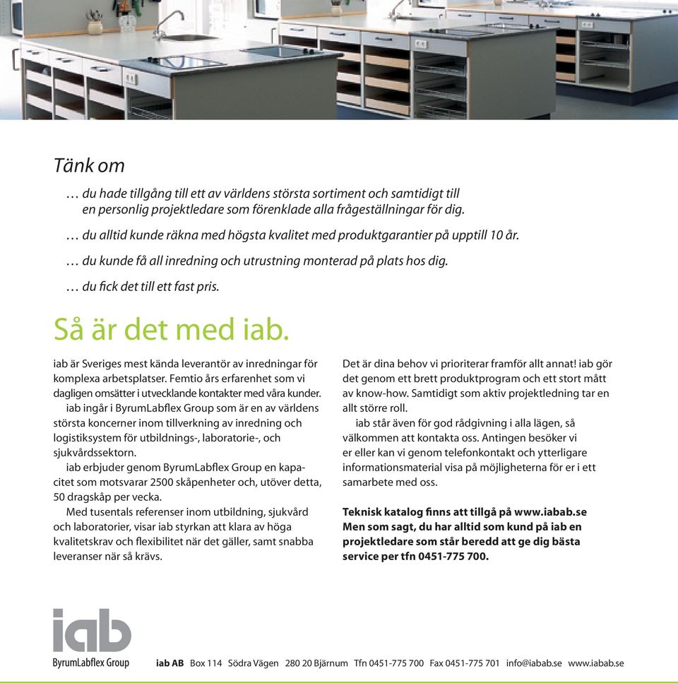 iab är Sveriges mest kända leverantör av inredningar för komplexa arbetsplatser. Femtio års erfarenhet som vi dagligen omsätter i utvecklande kontakter med våra kunder.