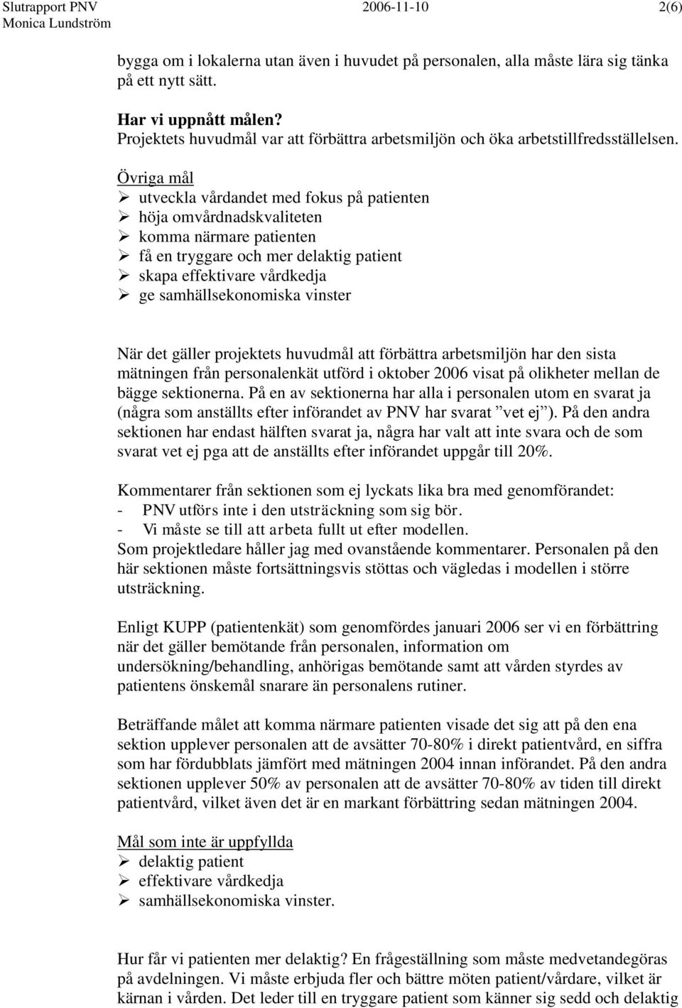 Övriga mål utveckla vårdandet med fokus på patienten höja omvårdnadskvaliteten komma närmare patienten få en tryggare och mer delaktig patient skapa effektivare vårdkedja ge samhällsekonomiska