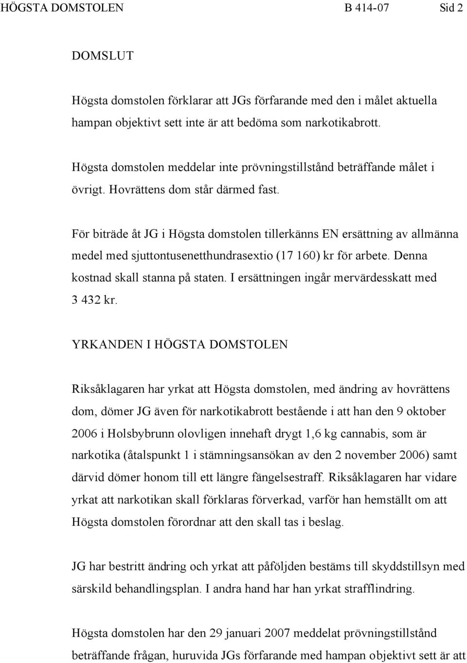 För biträde åt JG i Högsta domstolen tillerkänns EN ersättning av allmänna medel med sjuttontusenetthundrasextio (17 160) kr för arbete. Denna kostnad skall stanna på staten.