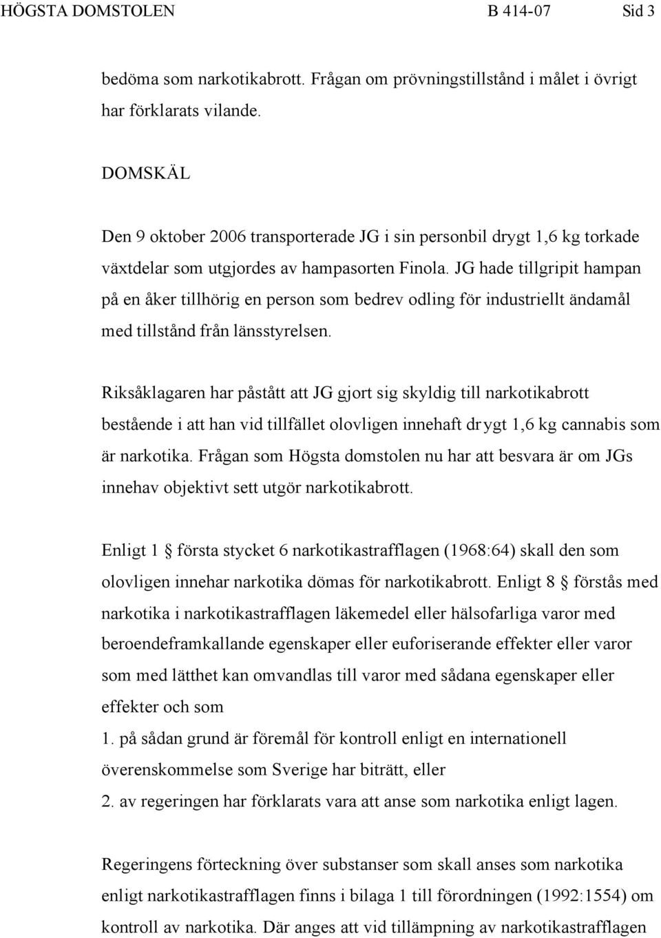 JG hade tillgripit hampan på en åker tillhörig en person som bedrev odling för industriellt ändamål med tillstånd från länsstyrelsen.