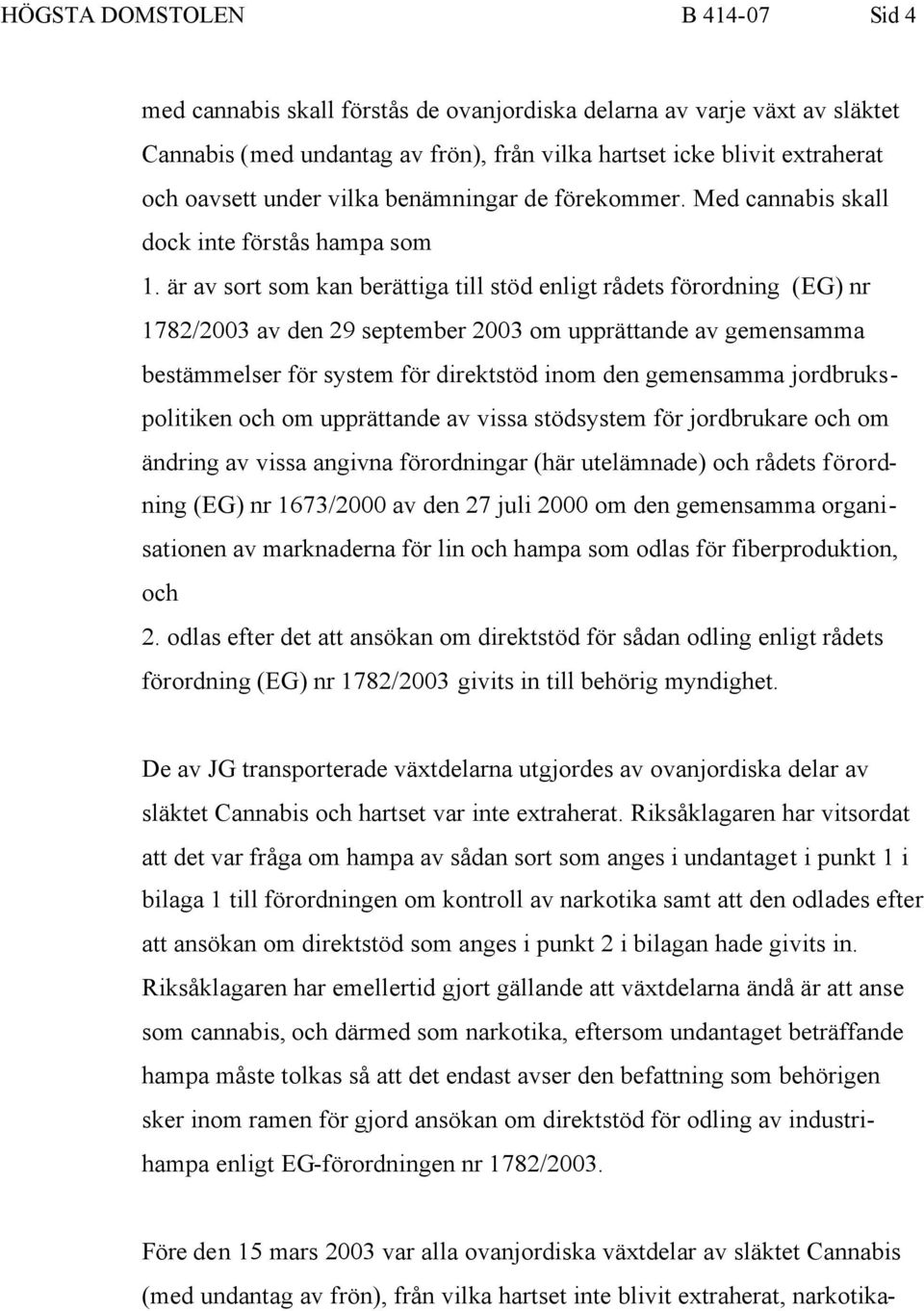 är av sort som kan berättiga till stöd enligt rådets förordning (EG) nr 1782/2003 av den 29 september 2003 om upprättande av gemensamma bestämmelser för system för direktstöd inom den gemensamma