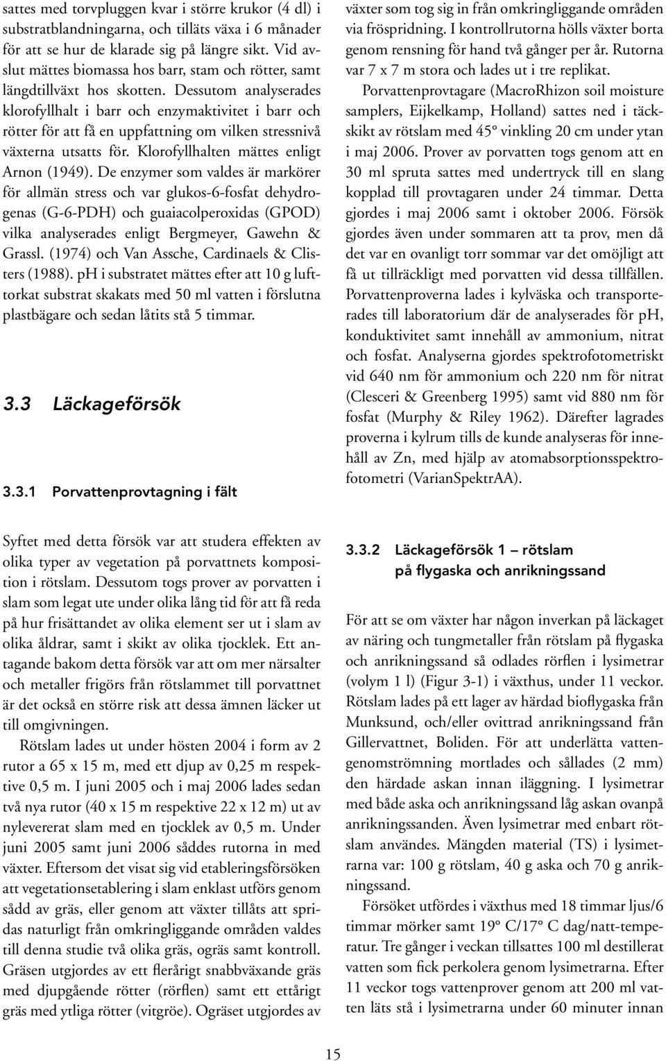 Dessutom analyserades klorofyllhalt i barr och enzymaktivitet i barr och rötter för att få en uppfattning om vilken stressnivå växterna utsatts för. Klorofyllhalten mättes enligt Arnon (1949).
