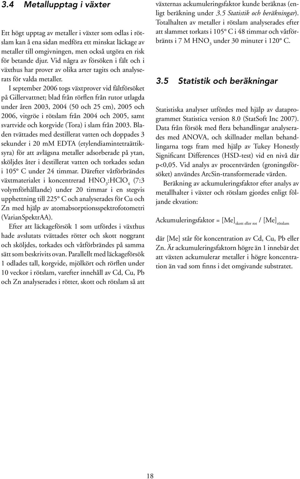 I september 26 togs växtprover vid fältförsöket på Gillervattnet; blad från rörflen från rutor utlagda under åren 23, 24 (5 och 25 cm), 25 och 26, vitgröe i rötslam från 24 och 25, samt svartvide och