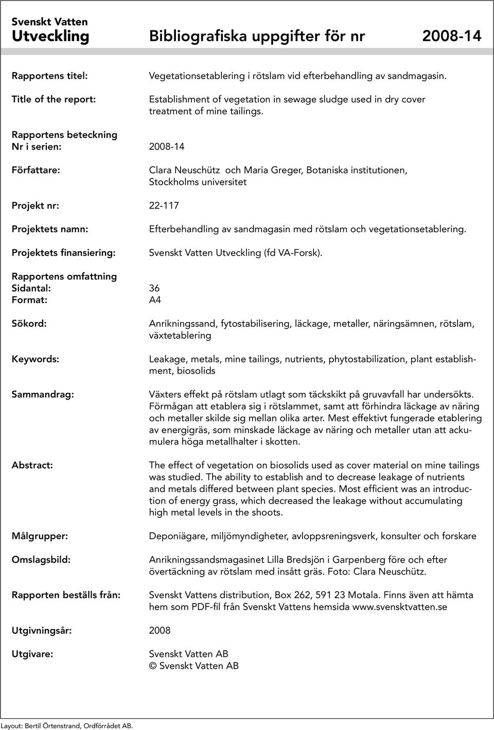 Rapportens beteckning Nr i serien: 28-14 Författare: Clara Neuschütz och Maria Greger, Botaniska institutionen, Stockholms universitet Projekt nr: 22-117 Projektets namn: Projektets finansiering: