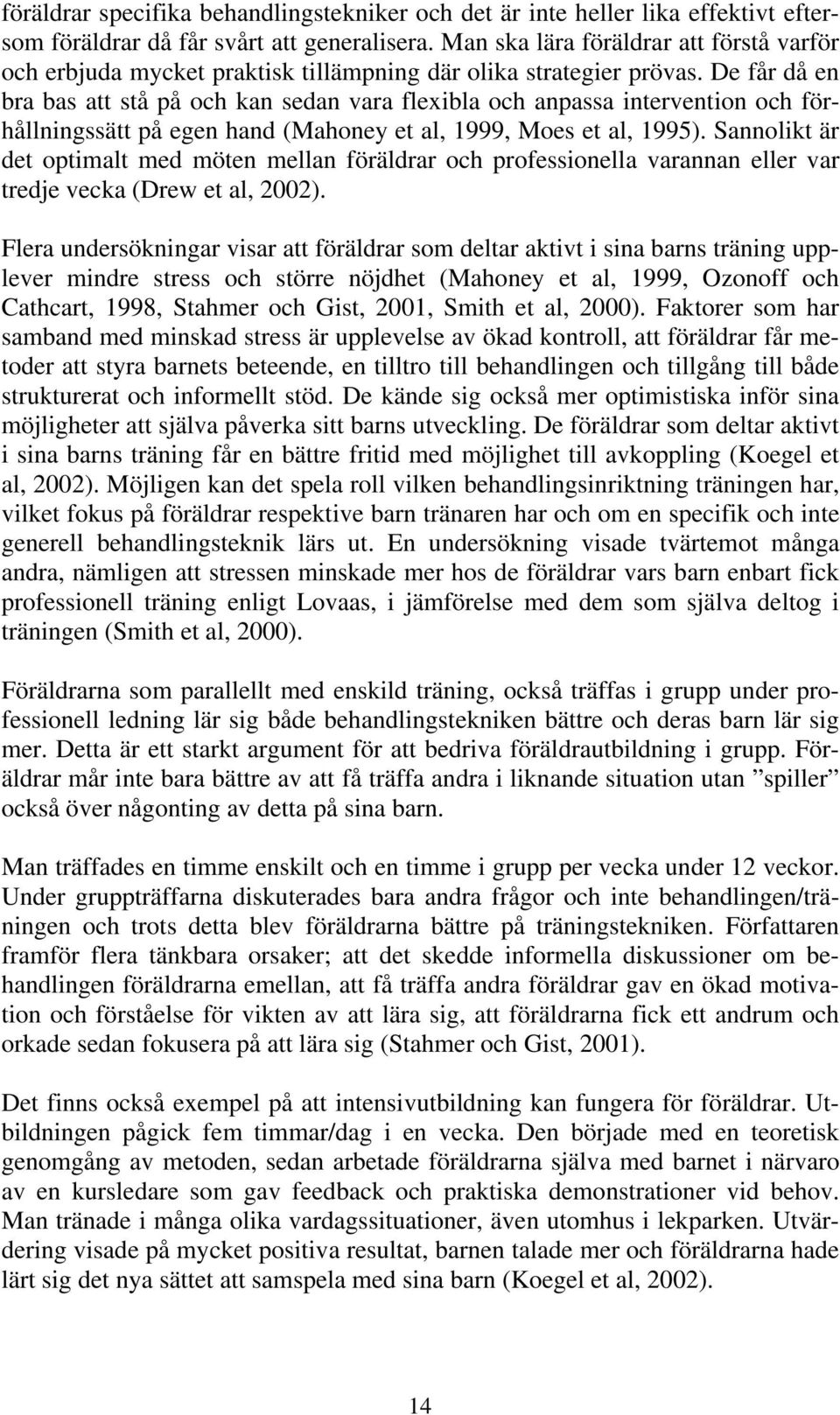 De får då en bra bas att stå på och kan sedan vara flexibla och anpassa intervention och förhållningssätt på egen hand (Mahoney et al, 1999, Moes et al, 1995).