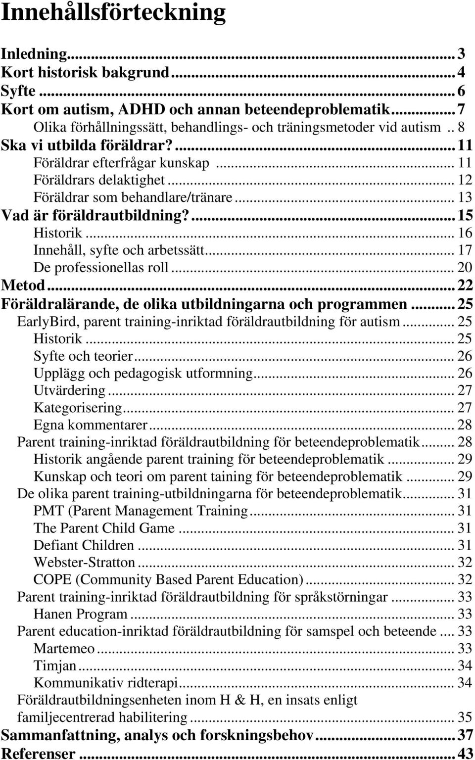 .. 16 Innehåll, syfte och arbetssätt... 17 De professionellas roll... 20 Metod...22 Föräldralärande, de olika utbildningarna och programmen.