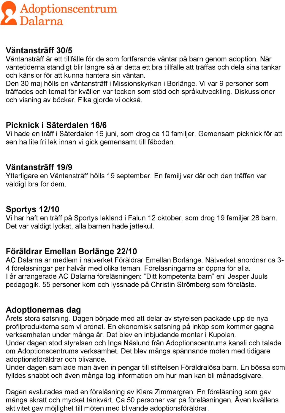 Den 30 maj hölls en väntansträff i Missionskyrkan i Borlänge. Vi var 9 personer som träffades och temat för kvällen var tecken som stöd och språkutveckling. Diskussioner och visning av böcker.