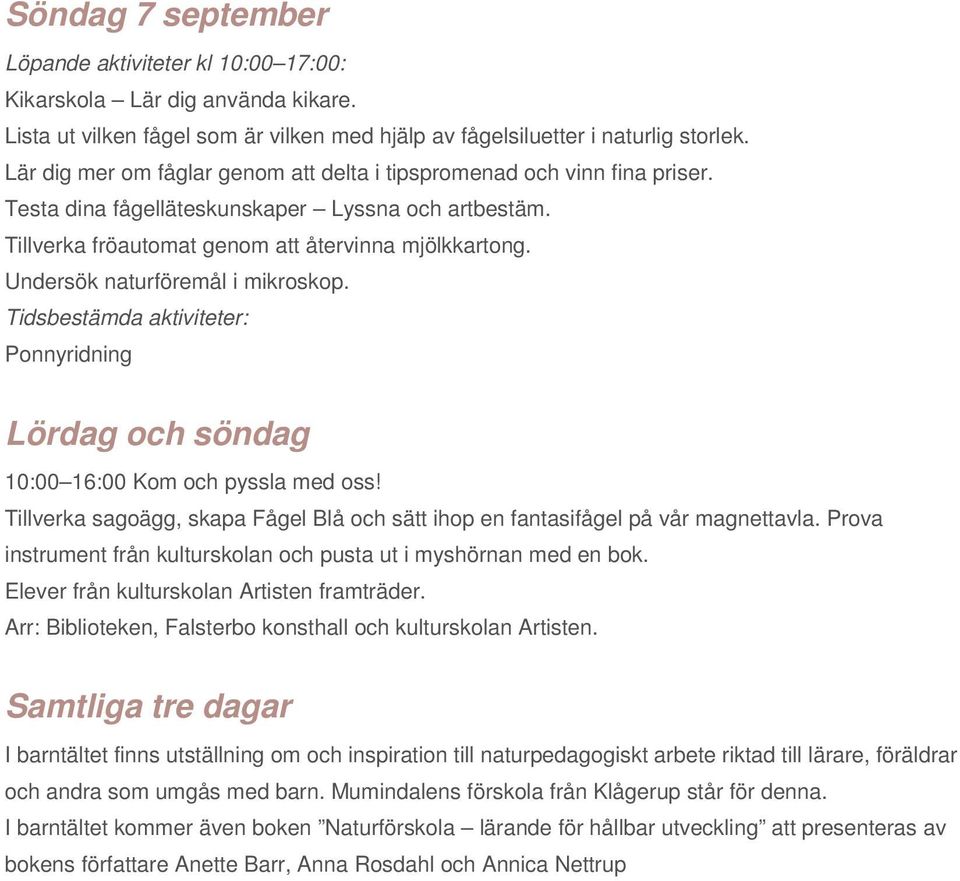 Undersök naturföremål i mikroskop. Tidsbestämda aktiviteter: Ponnyridning Lördag och söndag 10:00 16:00 Kom och pyssla med oss!