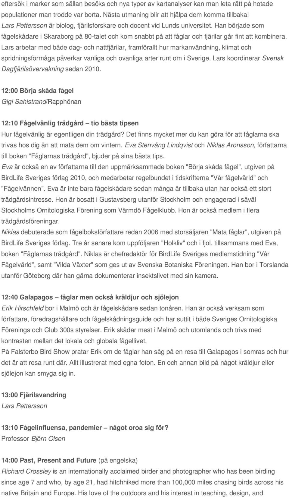 Lars arbetar med både dag- och nattfjärilar, framförallt hur markanvändning, klimat och spridningsförmåga påverkar vanliga och ovanliga arter runt om i Sverige.