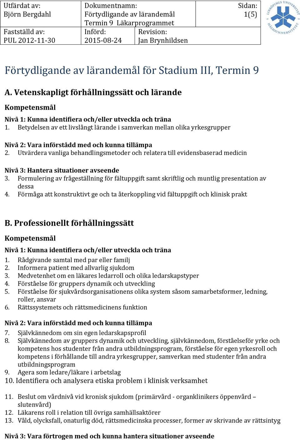 Utvärdera vanliga behandlingsmetoder och relatera till evidensbaserad medicin Nivå 3: Hantera situationer avseende 3.